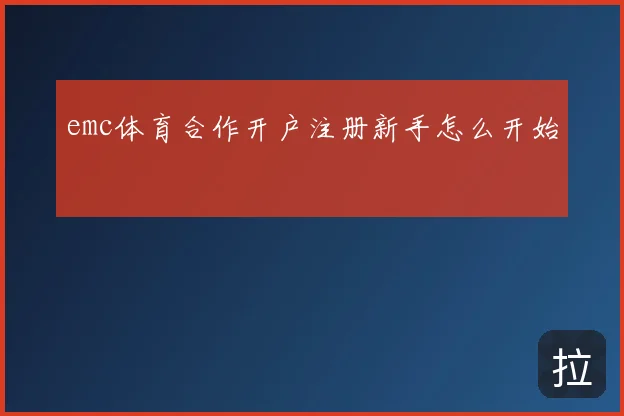 emc体育合作开户注册新手怎么开始