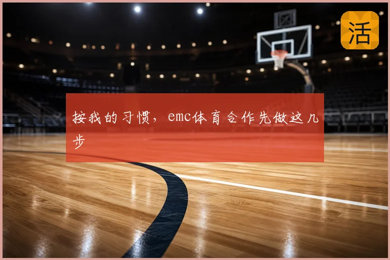 按我的习惯，emc体育合作先做这几步
