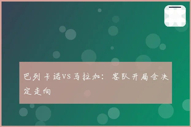 巴列卡诺vs马拉加：客队开局会决定走向